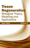 Tissue Regeneration: Biological Theory, Modeling and Applications (Volume II)