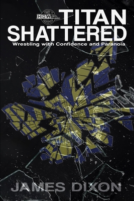 Titan Shattered: Wrestling with Confidence and Paranoia - Henry, Justin (Foreword by), and Richardson, Dante