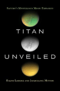 Titan Unveiled: Saturn's Mysterious Moon Explored - Lorenz, Ralph, and Mitton, Jacqueline, Dr.