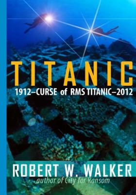 Titanic 2012: Curse of RMS Titanic - Walker, Robert W