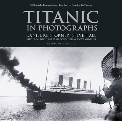 Titanic in Photographs - Klistorner, Daniel, and Hall, Steve, and Beveridge, Bruce