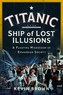 Titanic: Ship of Lost Illusions: A Floating Microcosm of Edwardian Society