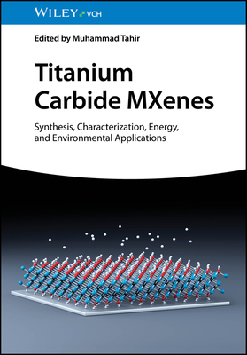 Titanium Carbide MXenes: Synthesis, Characterization, Energy and Environmental Applications - Tahir, Muhammad (Editor)