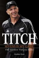Titch - Sevens is My Game: The Gordon Tietjens Story