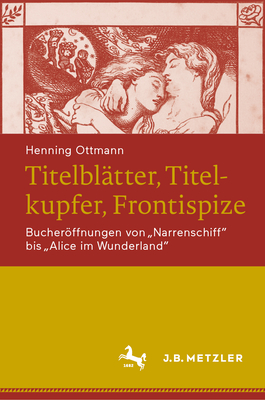 Titelbl?tter, Titelkupfer, Frontispize: Bucherffnungen Von Narrenschiff Bis Alice Im Wunderland - Ottmann, Henning, and Seyferth, Peter (Contributions by)