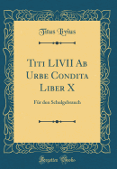 Titi LIVII AB Urbe Condita Liber X: Fr Den Schulgebrauch (Classic Reprint)