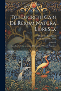 Titi Lucretii Cari de Rerum Natura Libri Sex: Accedunt Selectae Lectiones Dilucidando Pohemati Appositae