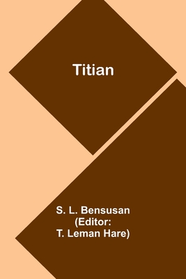 Titian - Bensusan, S L, and Hare, T Leman (Editor)