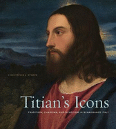 Titian's Icons: Tradition, Charisma, and Devotion in Renaissance Italy