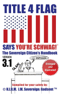 Title 4 Flag Says You're Schwag! the Sovereign Citizen's Handbook (Version 3.1): Version 3.1 Revised and Illustrated