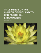 Title-Deeds of the Church of England to Her Parochial Endowments