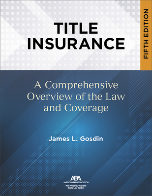 Title Insurance, Fifth Edition: A Comprehensive Overview of the Law and Coverage - Gosdin, James L
