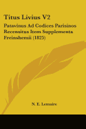 Titus Livius V2: Patavinus Ad Codices Parisinos Recensitus Item Supplementa Freinshemii (1825)