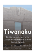Tiwanaku: The History and Legacy of the Ancient Pre-Colombian Site in the Heart of the Andes