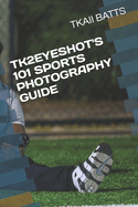 Tk2eyeshot's 101 Sports Photography Guide