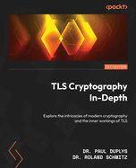 TLS Cryptography In-Depth: Explore the intricacies of modern cryptography and the inner workings of TLS