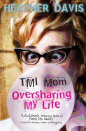 Tmi Mom: Oversharing My Life