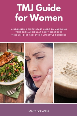 TMJ Guide for Women: A Beginner's Quick Start Guide to Managing Temporomandibular Joint Disorders Through Diet and Other Lifestyle Remedies - Paulman, Felicity