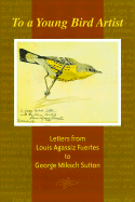 To a Young Bird Artist: Letters from Louis Agassiz Fuertes to George Miksch Sutton