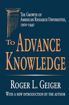 To Advance Knowledge: The Growth of American Research Universities, 1900-1940 - Geiger, Roger L.