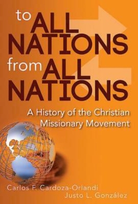 To All Nations from All Nations: A History of the Christian Missionary Movement - Cardoza-Orlandi, Carlos F, and Gonzalez, Justo L