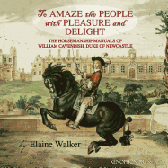 To Amaze the People with Pleasure and Delight: The Horsemanship Manuals of William Cavendish, Duke of Newcastle