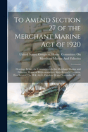 To Amend Section 27 of the Merchant Marine Act of 1920: Hearings Before the Committee On the Merchant Marine and Fisheries, House of Representatives, Sixty-Seventh Congress, First Session, On H.R. 6645. October 28 and November 3, 1921