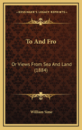 To and Fro: Or Views from Sea and Land (1884)