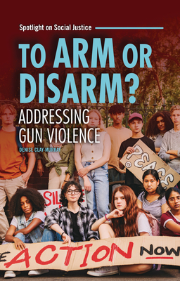 To Arm or Disarm?: Addressing Gun Violence - Clay-Murray, Denise