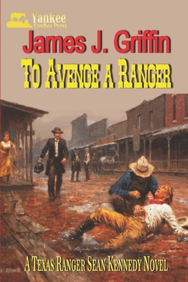 To Avenge a Ranger: A Texas Ranger Sean Kennedy Novel - Griffin, James J