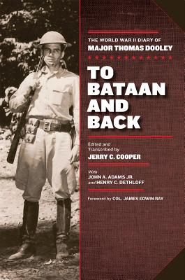 To Bataan and Back: The World War II Diary of Major Thomas Dooley - Cooper, Jerry C, and Ray, James Edwin (Foreword by), and Adams, John A