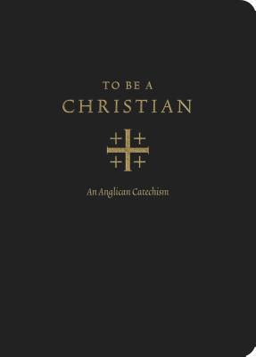 To Be a Christian: An Anglican Catechism - Packer, J I (Editor), and Scandrett, Joel (Editor), and North America, Anglican Church (Editor)