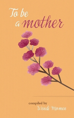 To Be a Mother - Momen, Wendi (Compiled by)