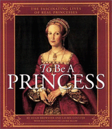 To be a Pricess: The Fascinating Lives of Real Princesses