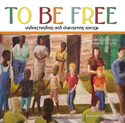 To Be Free: Understanding and Eliminating Racism - Peacock, Thomas, and Wisuri, Marlene, and Jolly, Eric (Foreword by)