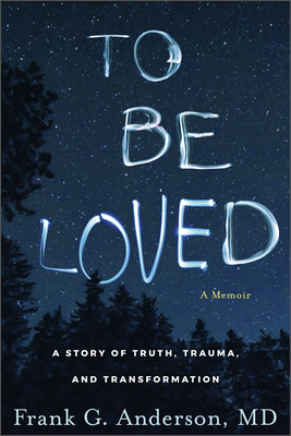 To Be Loved: A Story of Truth, Trauma, and Transformation - Anderson, Frank G