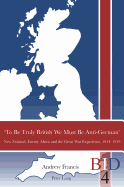 'To Be Truly British We Must Be Anti-German': New Zealand, Enemy Aliens and the Great War Experience, 1914-1919