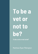 To be vet or not to be?: To be a vet or not to be?