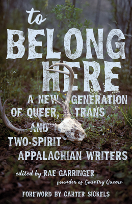 To Belong Here: A New Generation of Queer, Trans, and Two-Spirit Appalachian Writers - Garringer, Rae (Editor)