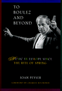 To Boulez and Beyond: Music in Europe Since the Rite of Spring