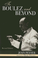 To Boulez and Beyond - Peyser, Joan, and Wuorinen, Charles (Foreword by)