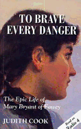 To Brave Every Danger: The Epic Life of Mary Bryant of Fowey