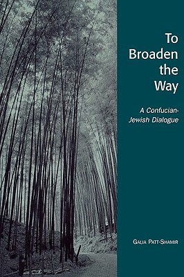 To Broaden the Way: A Confucian-Jewish Dialogue - Patt-Shamir, Galia