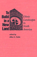 To Build in a New Land: Ethnic Landscapes in North America - Noble, Allen G, Professor (Editor)