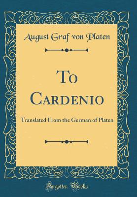 To Cardenio: Translated From the German of Platen (Classic Reprint) - Platen, August Graf Von