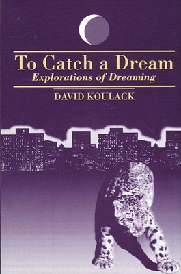 To Catch A Dream: Explorations of Dreaming - Koulack, David