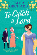 To Catch a Lord: A BRAND NEW steamy love triangle, fake dating regency romance from Emma Orchard for 2025