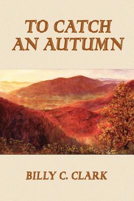 To Catch an Autumn - Clark, Billy C