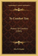 To Comfort You: Poems of Comfort (1903)