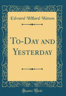 To-Day and Yesterday (Classic Reprint)